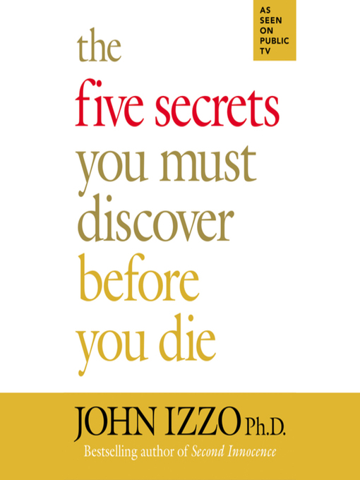 Title details for The Five Secrets You Must Discover Before You Die by John Izzo - Available